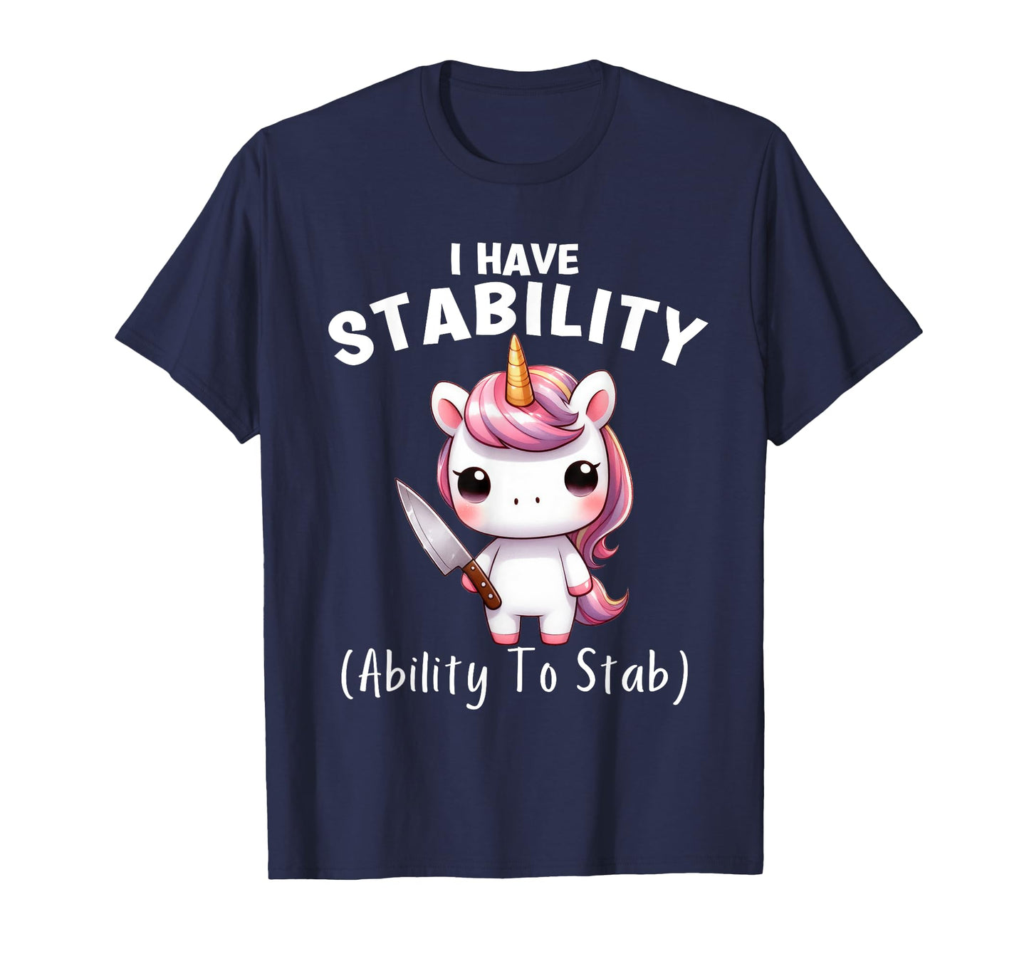 Funny Unicorn I Have Stability The Ability To Stab T-Shirt
