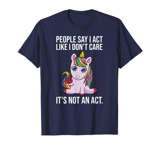 People Say I Act Like I Dont Care Funny Sarcastic Unicorn T-Shirt