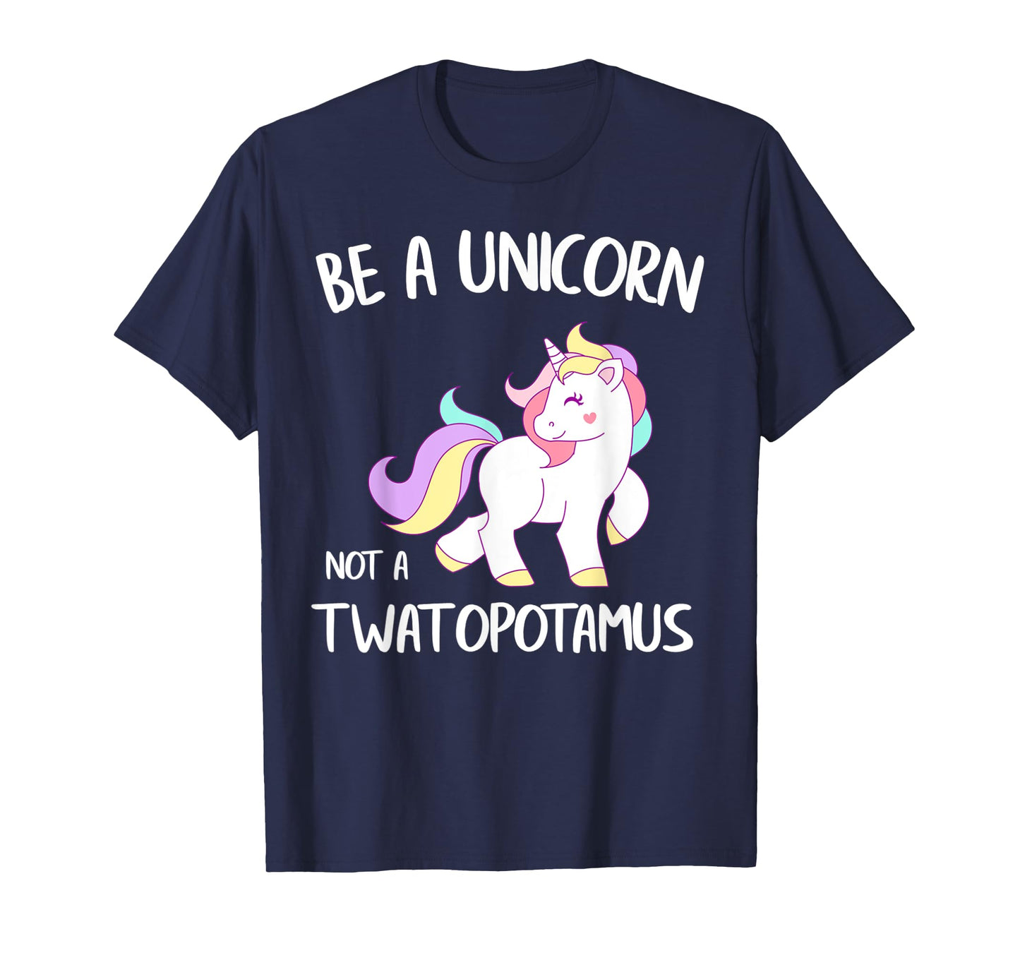 Be A Unicorn Not a Twatopotamus Funny Quote Gift T-Shirt