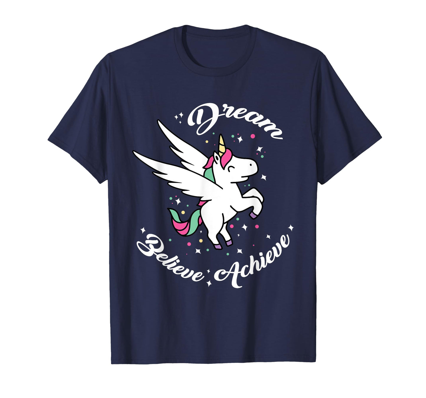 Dream Believe Achieve - Funny Unicorn Novelty Gift T-Shirt