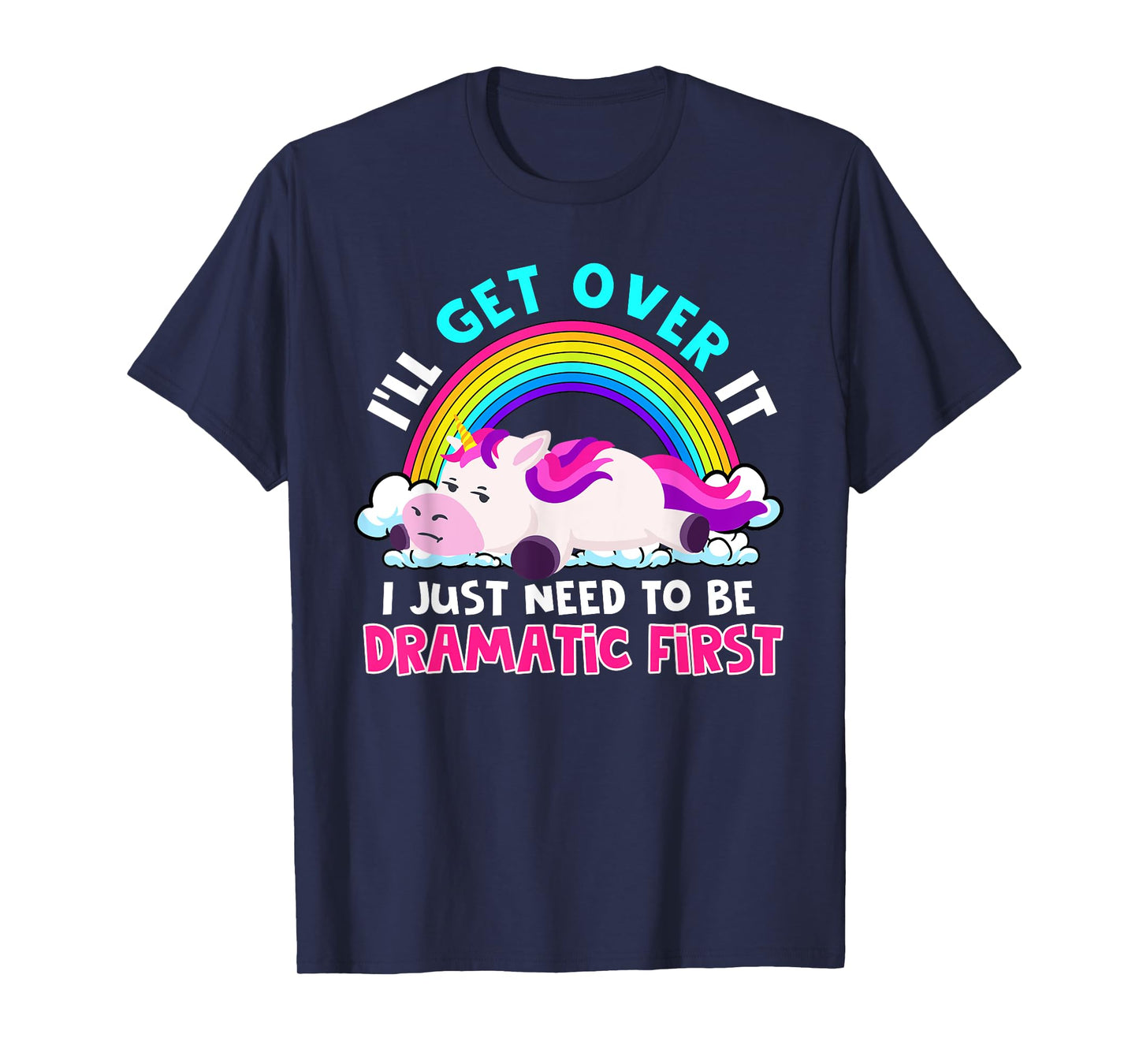 I'll Get Over It I Just Need To Be Dramatic Rainbow Unicorn T-Shirt