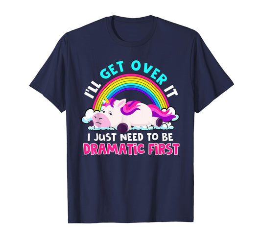 I'll Get Over It I Just Need To Be Dramatic Rainbow Unicorn T-Shirt