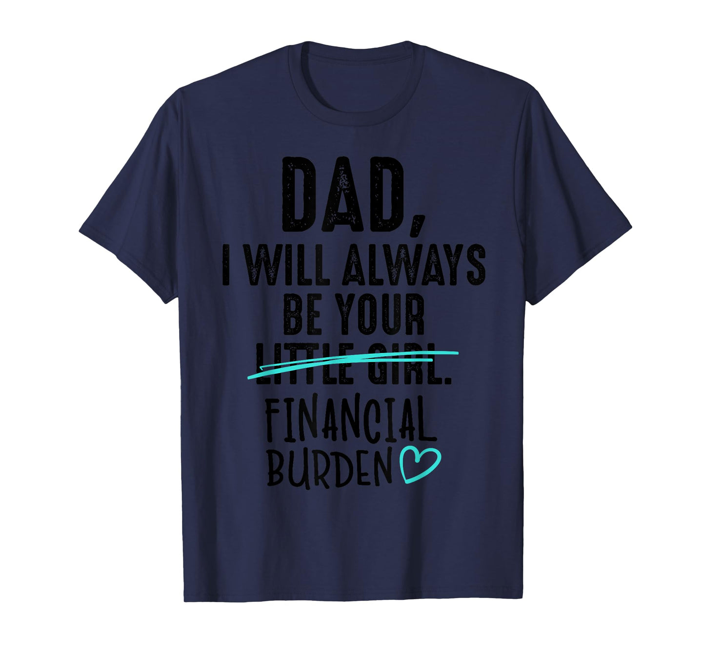Dad I Will Always Be Your Little Girl Financial Burden Gift T-Shirt