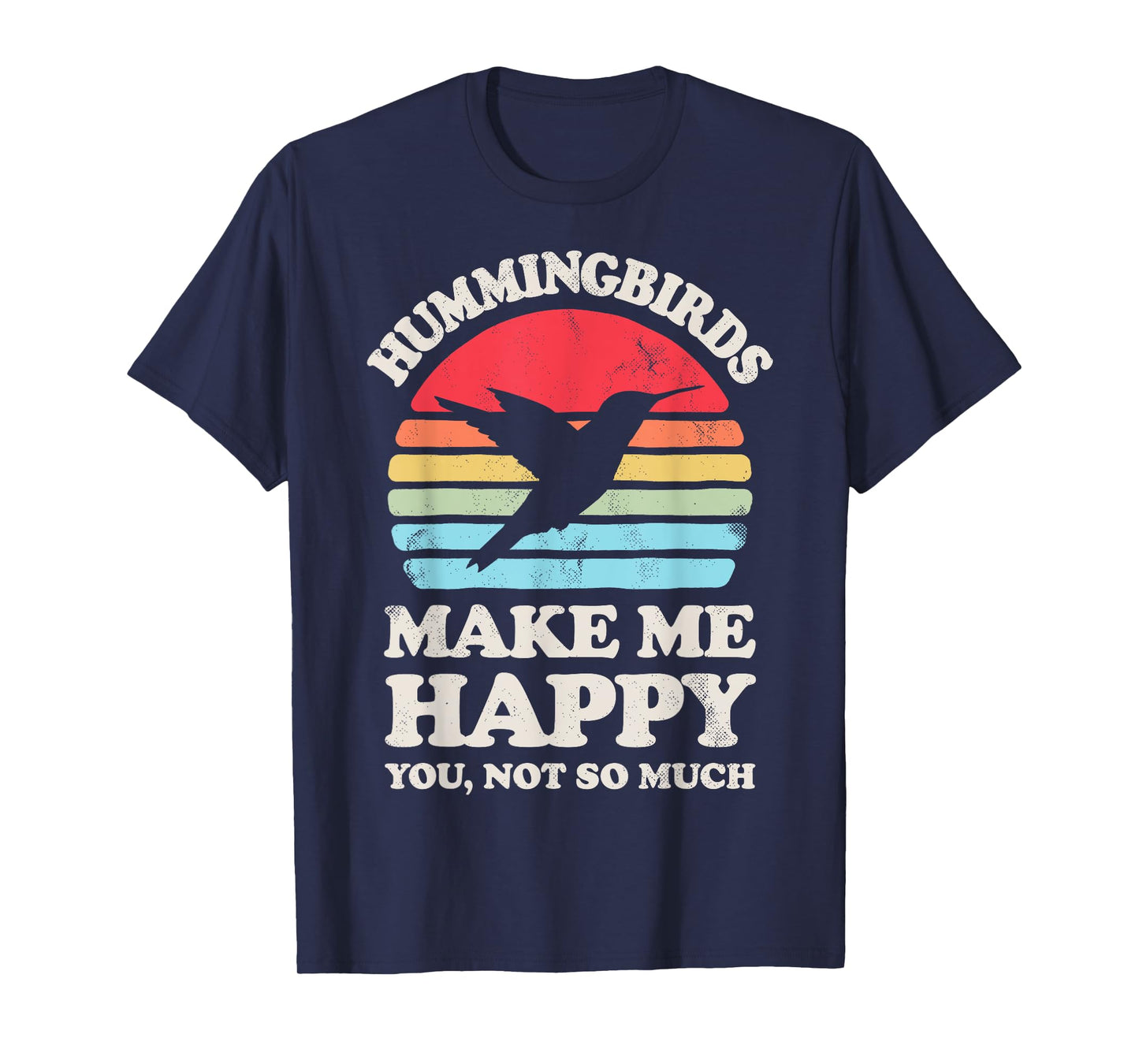 Hummingbirds Make Me Happy You Not So Much Hummingbird Retro T-Shirt