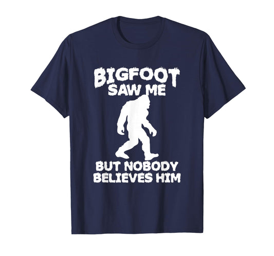 Bigfoot has seen me but no one believes him Sasquatch T-Shirt
