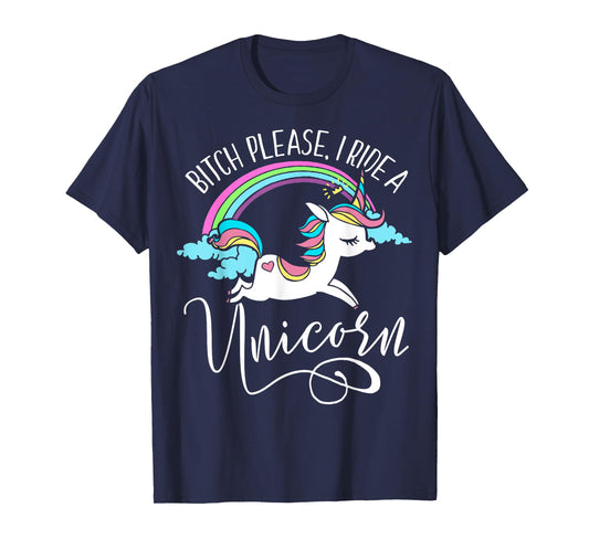 Bitch Please, I Ride a Unicorn - Rude Unicorn Adult Shirt T-Shirt