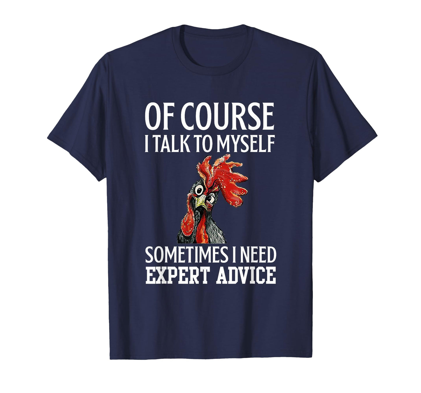 Rooster Of Course I Talk To Myself Sometimes I Need Expert T-Shirt