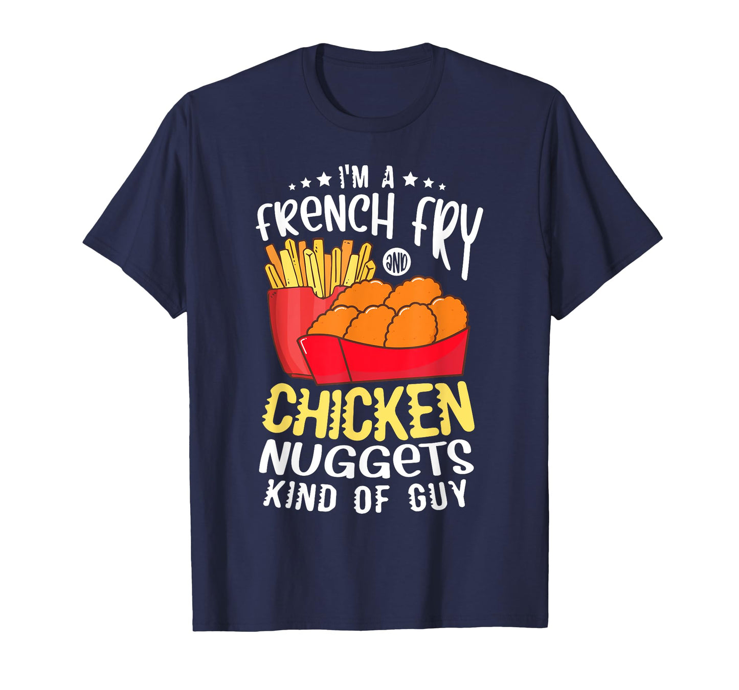 I'm a french fry and chicken nuggets kind of guy Nugget T-Shirt