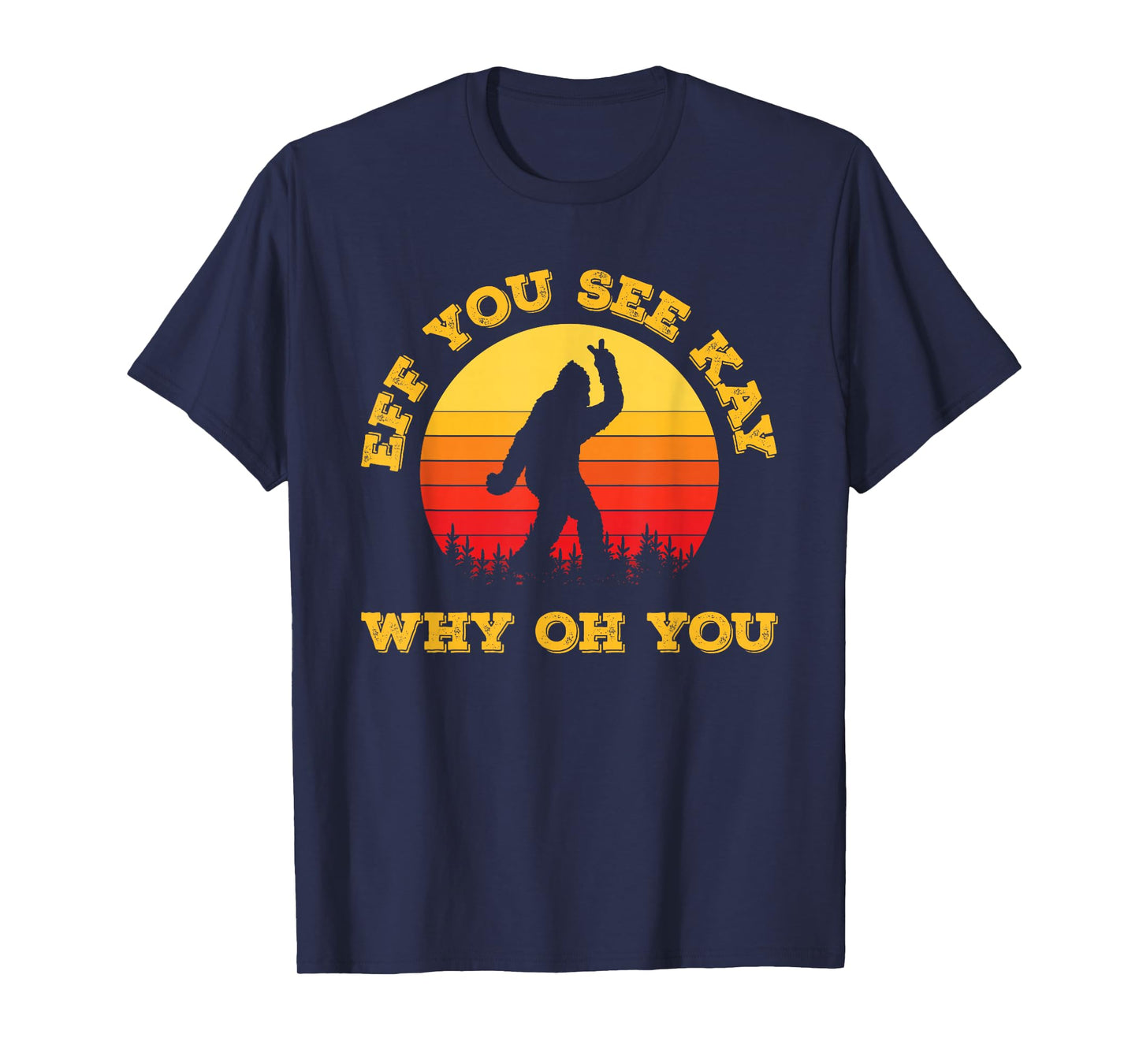 Vintage Eff You See Kay Why Oh You Bigfoot Funny Sarcasm Men T-Shirt