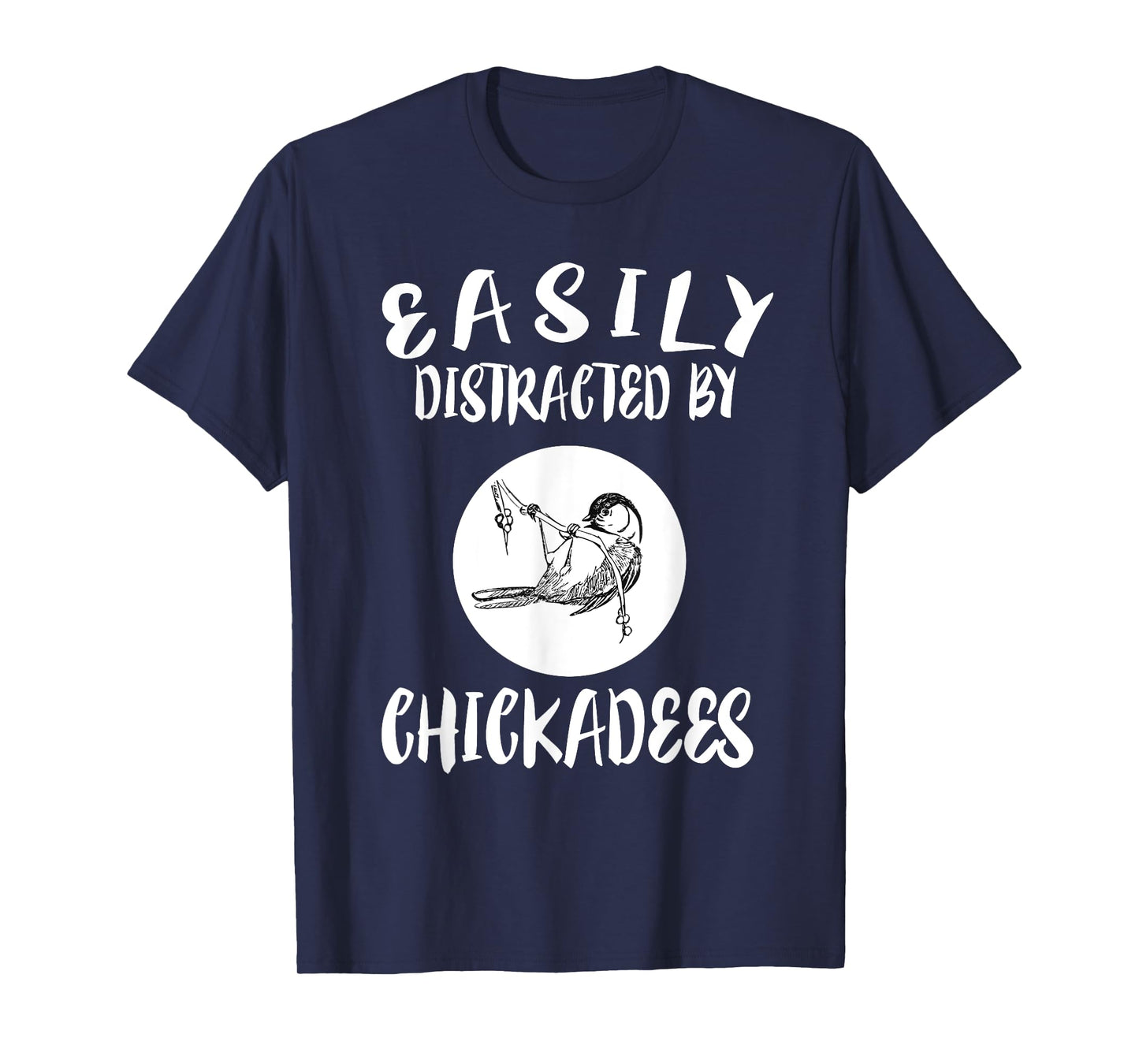 Easily Distracted By Chickadees Birds Animal T-Shirt