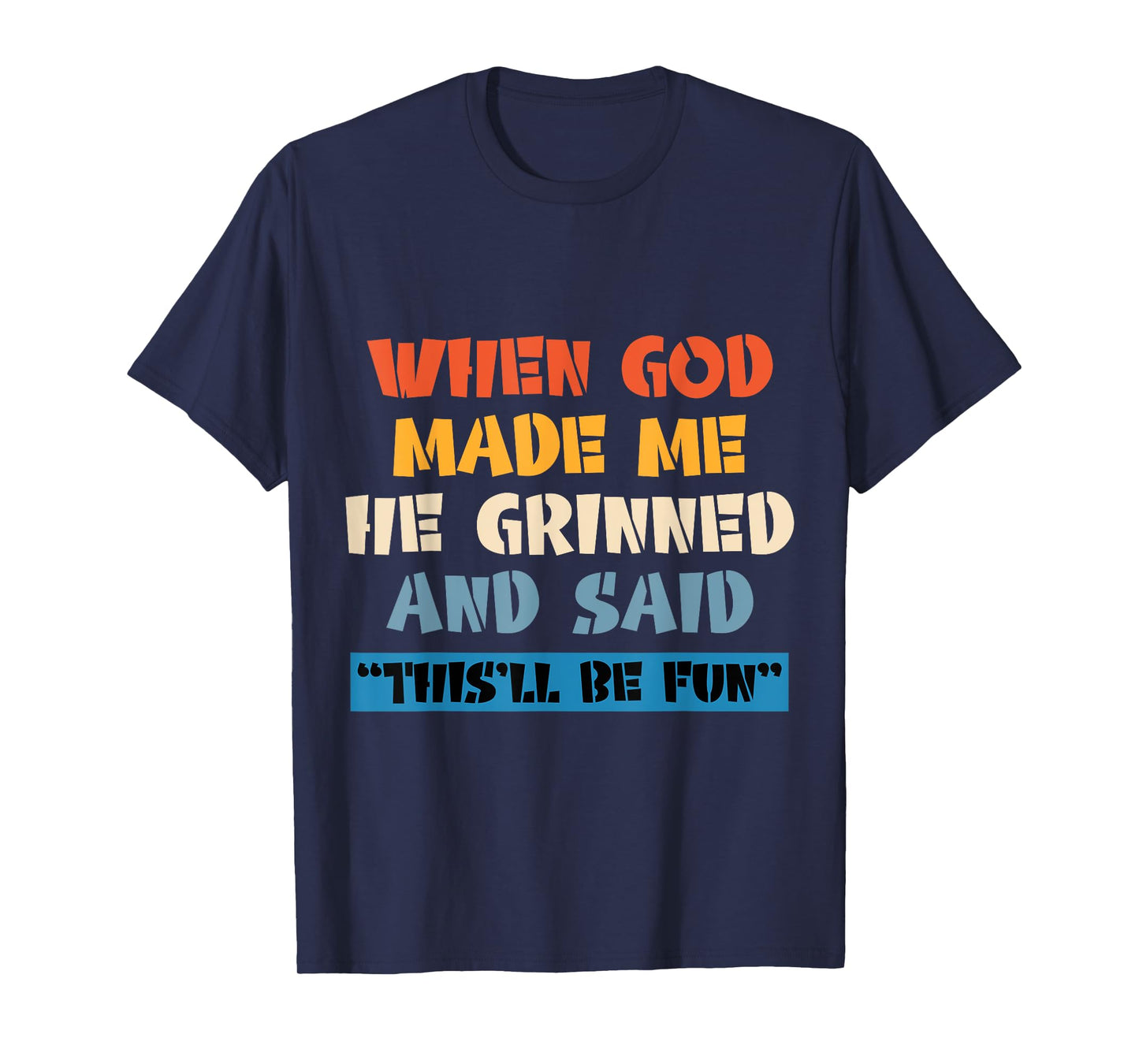 When God Made Me He Grinned And Said This'll Be Fun T-Shirt