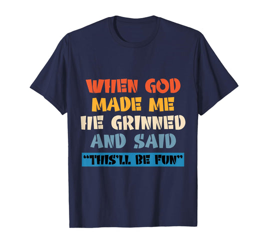 When God Made Me He Grinned And Said This'll Be Fun T-Shirt