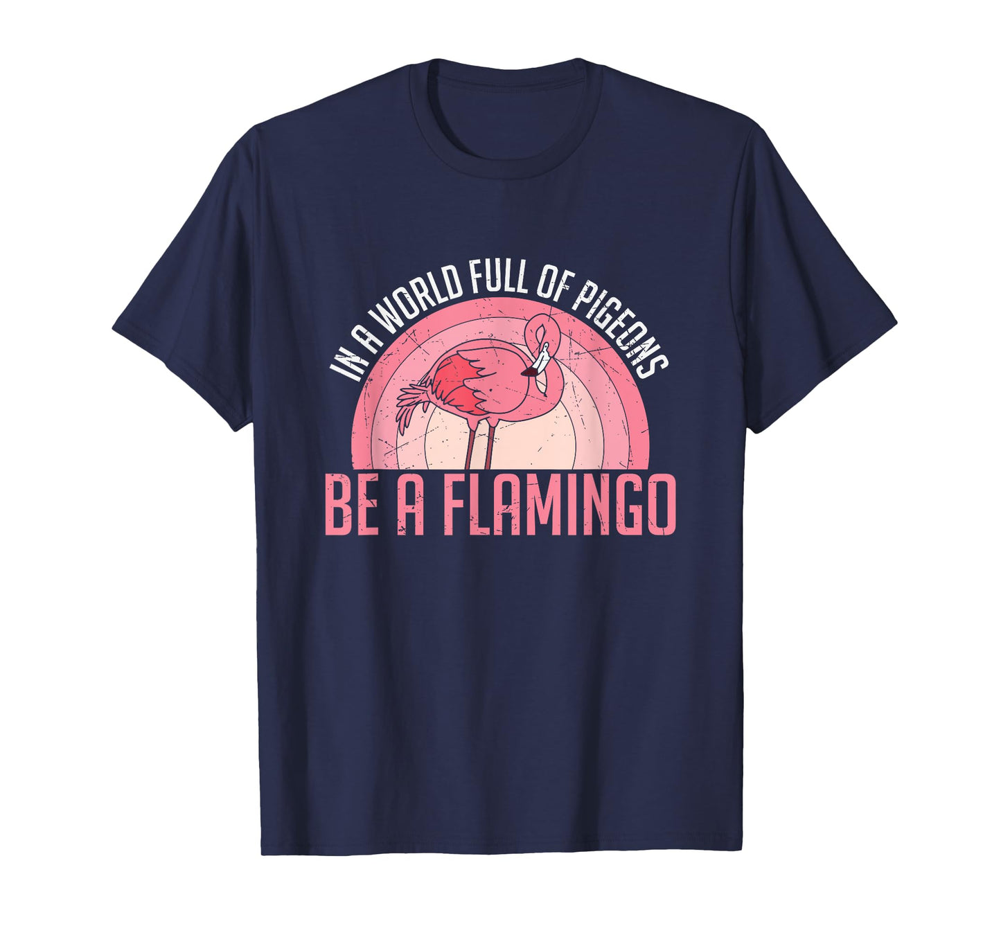 In A World Full Of Pigeons Be A Flamingo T-Shirt