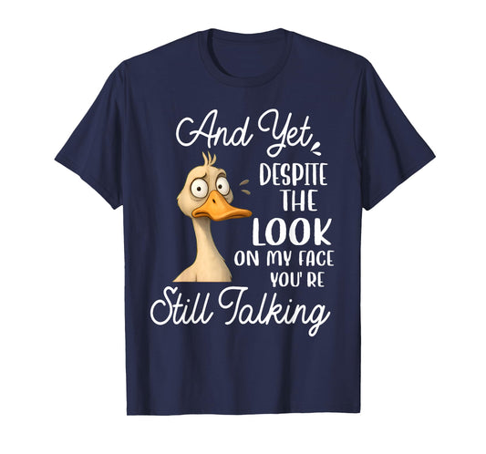 Duck Yet Despite The Look On My Face You're Still Talking T-Shirt