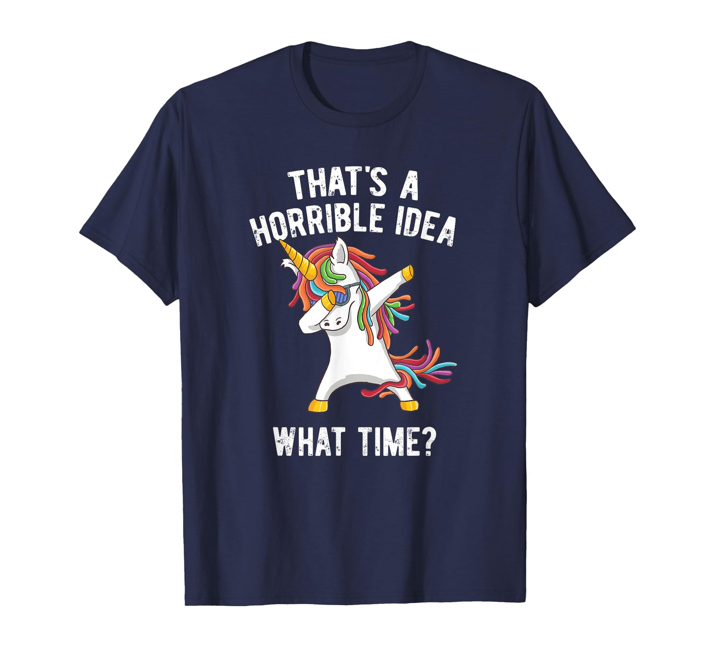 That's A Horrible Idea. What Time? Funny Dabbing Unicorn T-Shirt