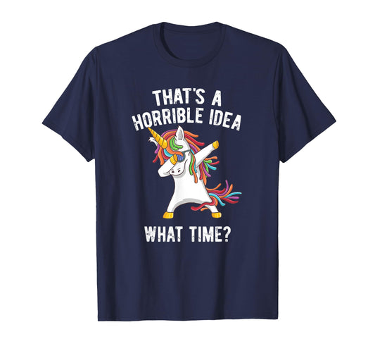 That's A Horrible Idea. What Time? Funny Dabbing Unicorn T-Shirt