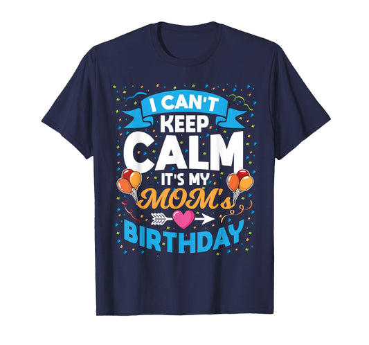 I Can't Keep Calm It's My Mom Birthday T-Shirt
