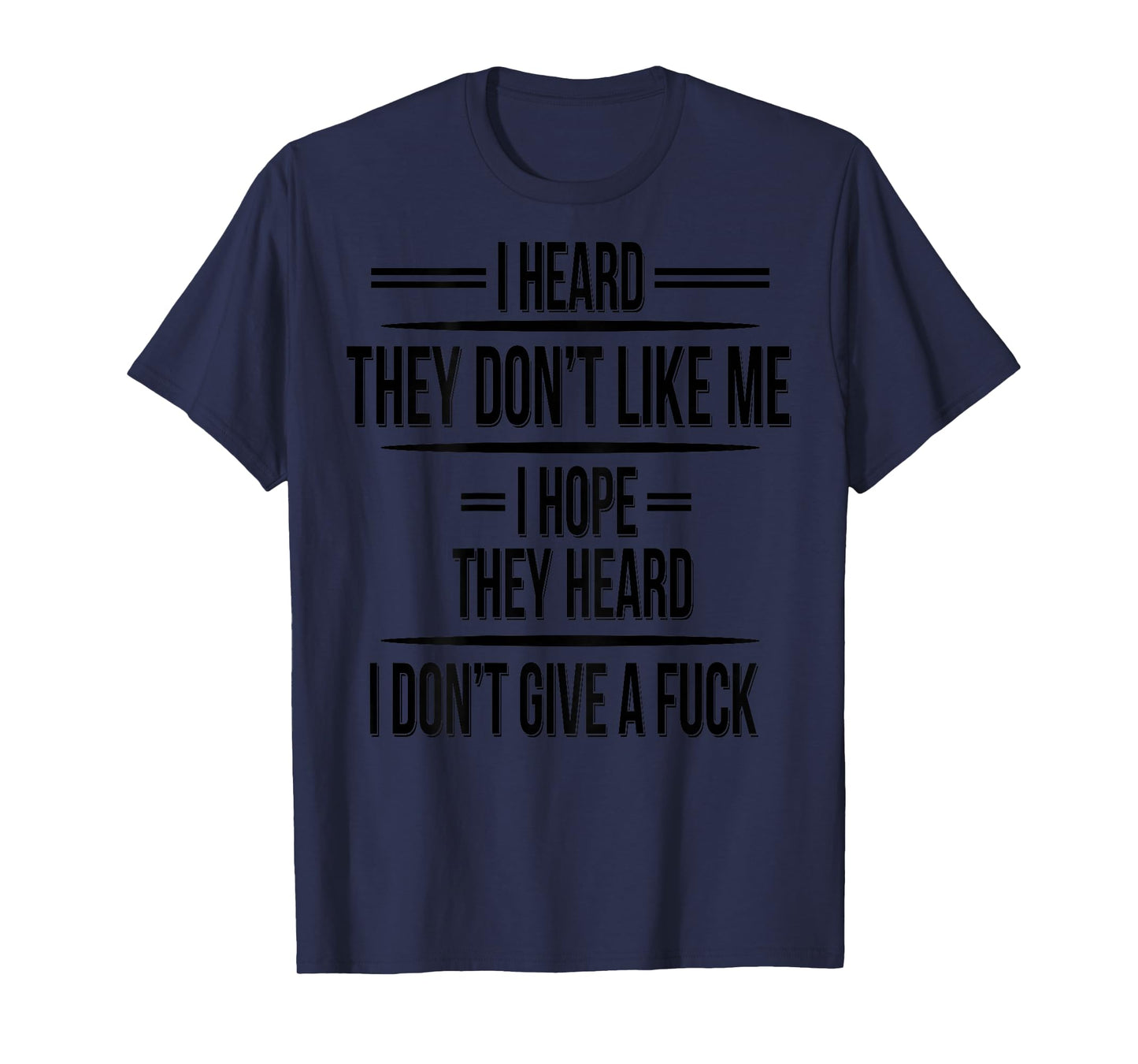 I Heard They Don't Like Me I Hope They Heard I Don't Give T-Shirt