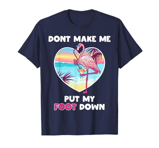 Dont Make Me Put My Foot Down Flamingo Drinking Vacation T-Shirt