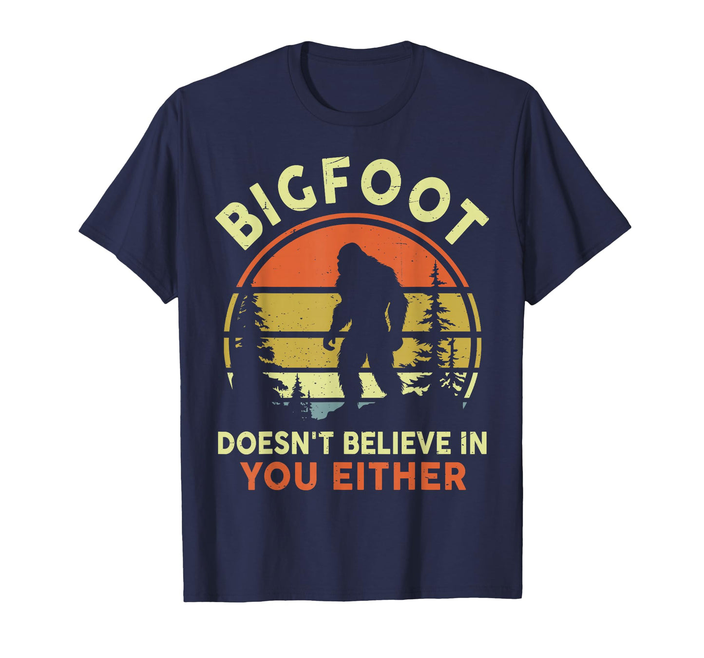 Sasquatch Bigfoot Doesnt Believe in You Either Funny Bigfoot T-Shirt
