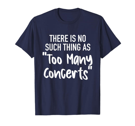 There is No Such Thing As Too Many Concerts Funny Humor T-Shirt