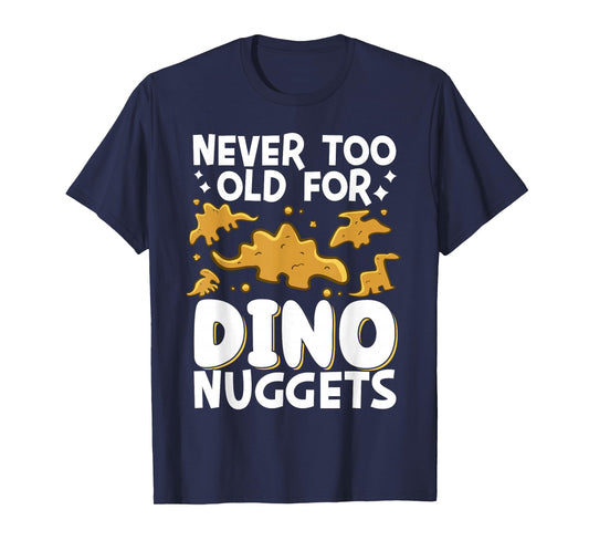 Never Too Old For Dino Nuggets T-Shirt