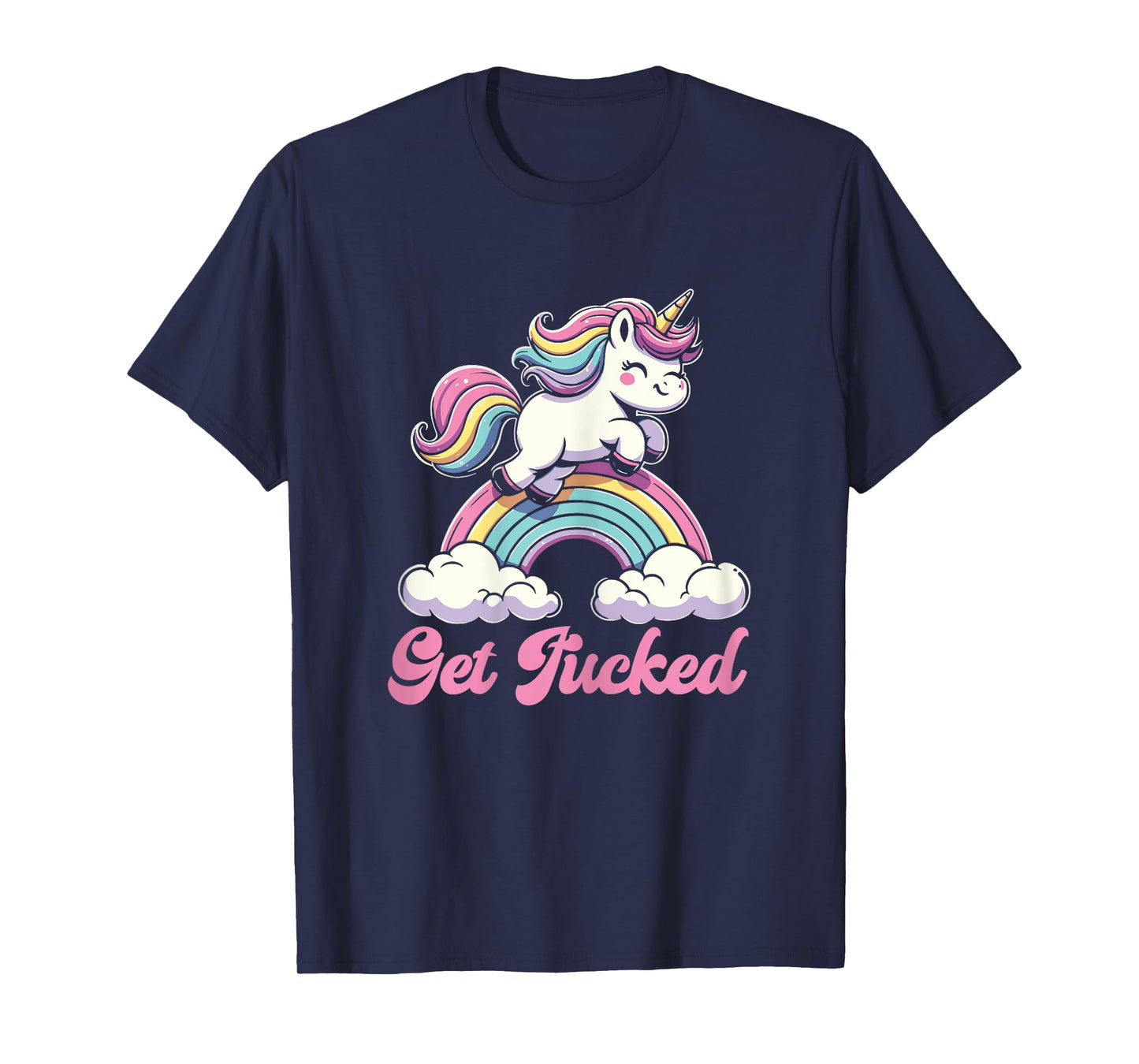 Unicorn Rainbow Get Fucked Funny Sarcastic Humor T-Shirt