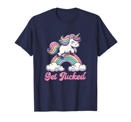 Unicorn Rainbow Get Fucked Funny Sarcastic Humor T-Shirt