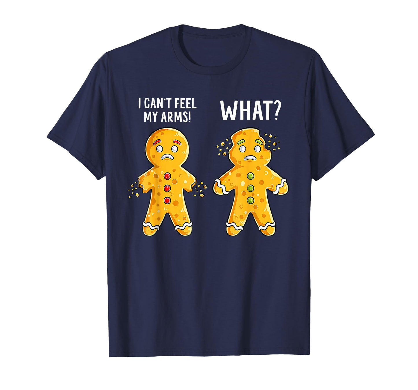 Gingerbread Christmas Funny Xmas Cookie I Can't Feel My Arms T-Shirt