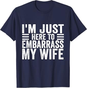 I'm Just Here To Embarrass My Wife Funny Husband Jokes T-Shirt