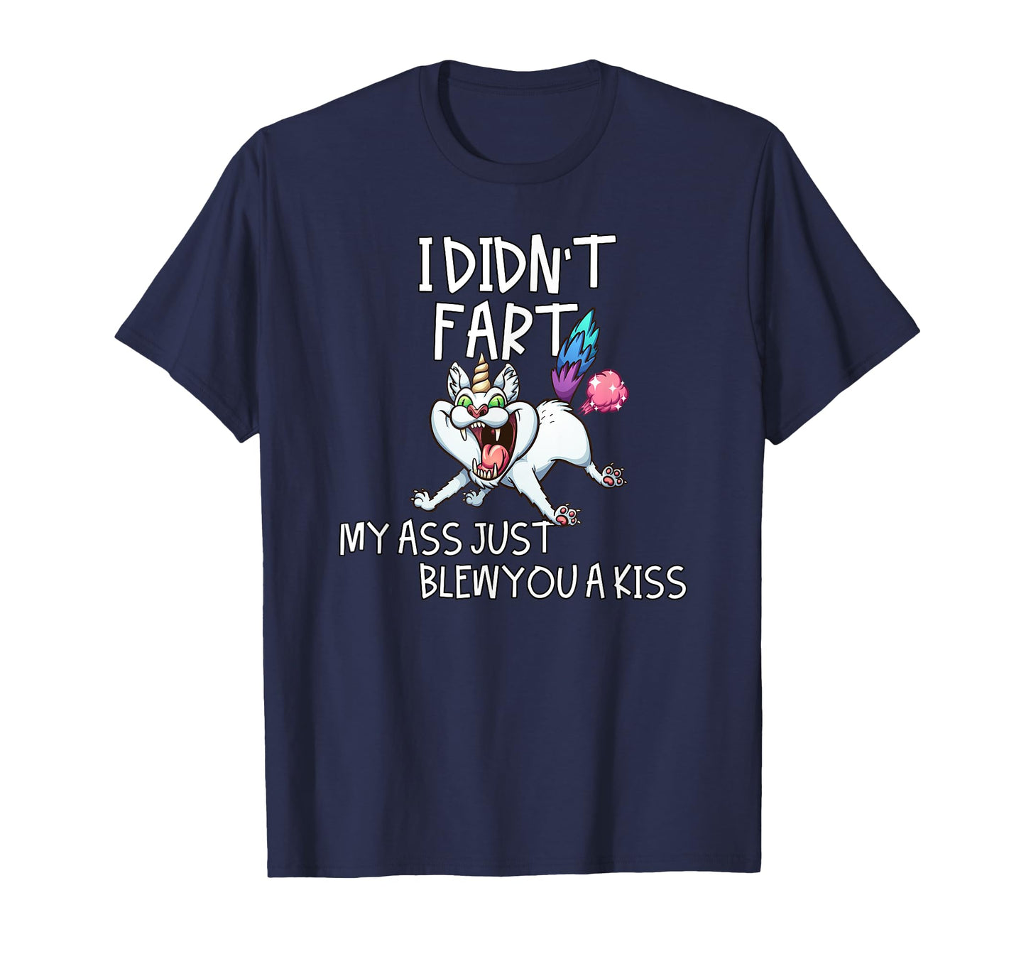 I Didn't Fart My Ass Just Blew You A Kiss Crazy Caticorn T-Shirt