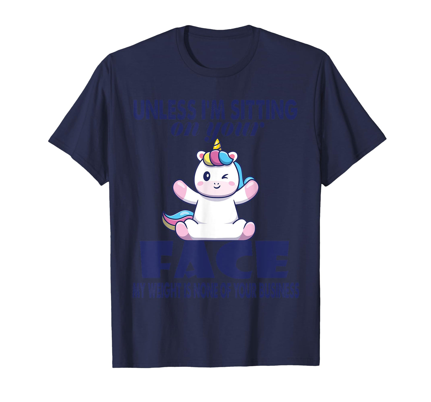 Unless I'm Sitting On Your Face My Weight Unicorn T-Shirt