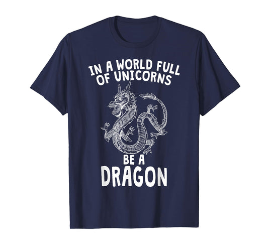 In A World Full of Unicorns Be A Dragon T-Shirt