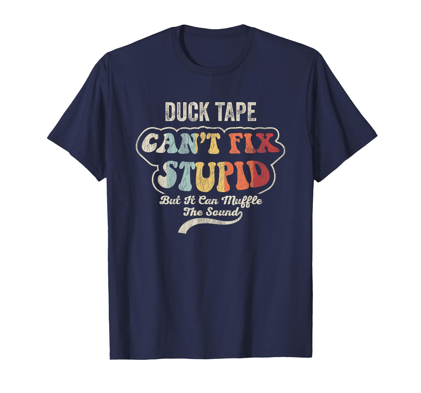 Duck Tape Can't Fix Stupid Muffle The Sound T-Shirt