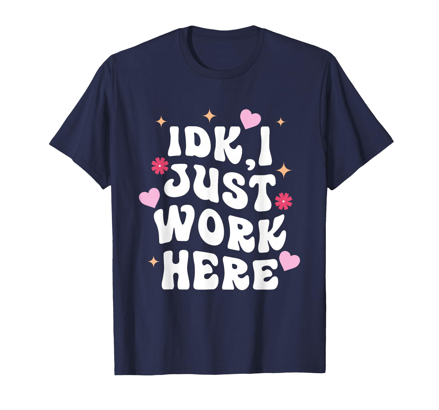 Idk I Just Work Here Design T-Shirt