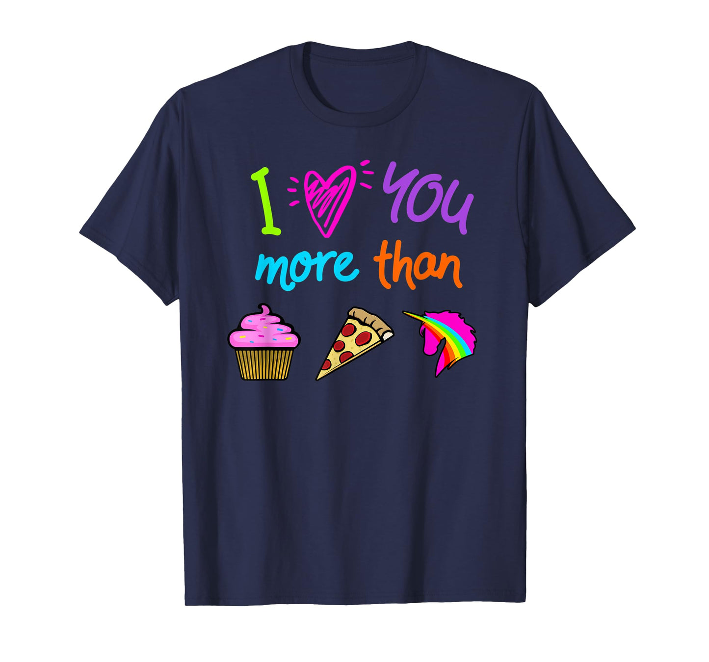 I Love You More Than Cupcakes Pizza Unicorns Novelty Graphic T-Shirt