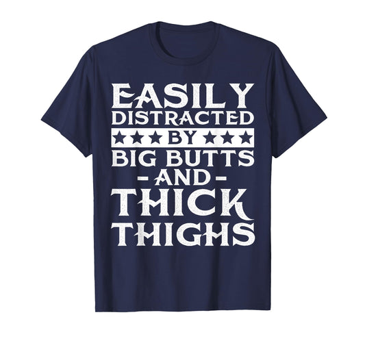 Easily distracted by big butts and thick thighs T-Shirt