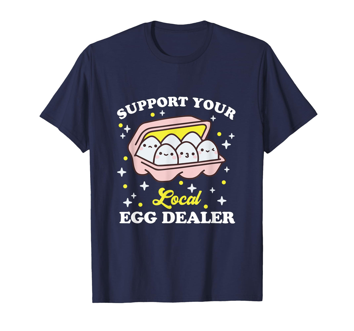 Support Your Local Egg Dealer, Farm Fresh eggs Funny farm T-Shirt