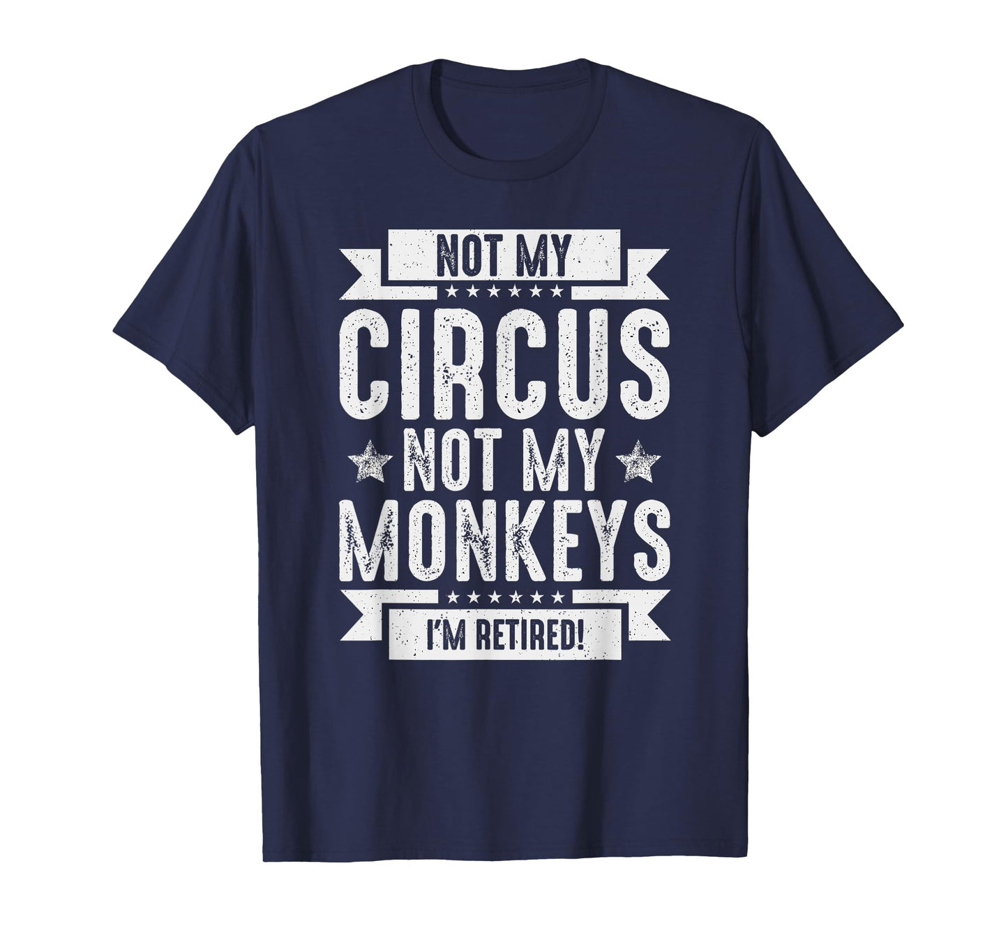 Not My Circus, Not My Monkeys I'm Retired | Funny T-Shirt
