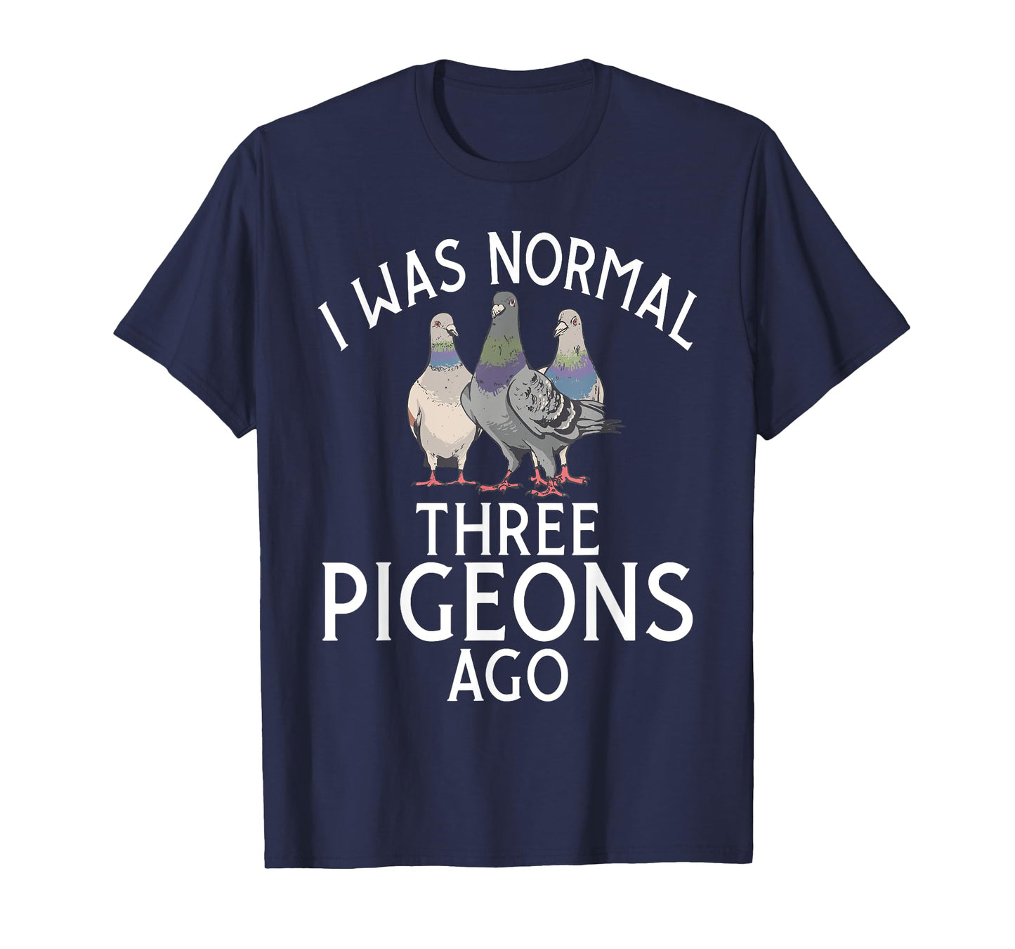 I was normal three Pigeons ago funny Pigeon T-Shirt