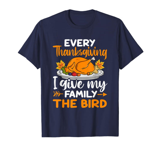 Every Thanksgiving I Give My Family The Bird T-Shirt