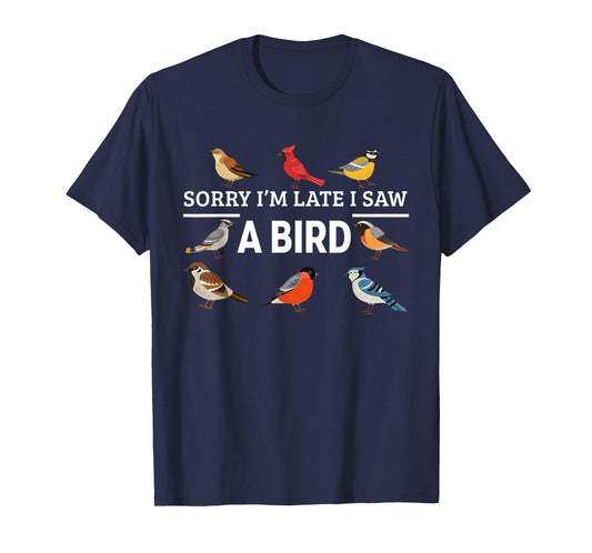 Sorry I'm Late I Saw A Bird Funny Birds Lover Animal Quote T-Shirt