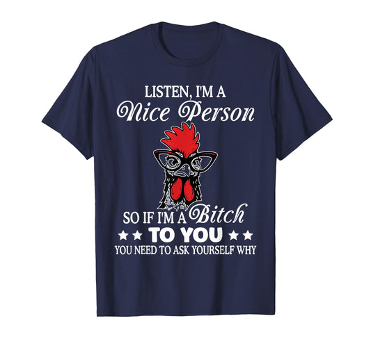 Listen I'm Nice Person So If I'm A Btch to You Chicken Funny T-Shirt