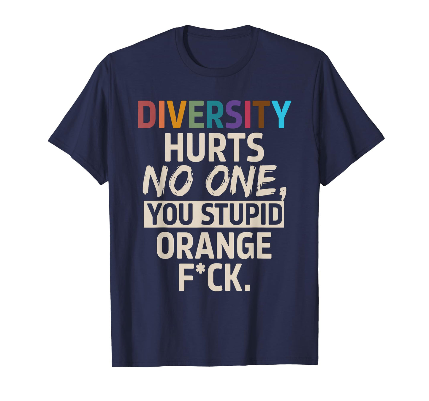 Diversity Hurts No One You Stupid Orange Fck Funny Slogan T-Shirt