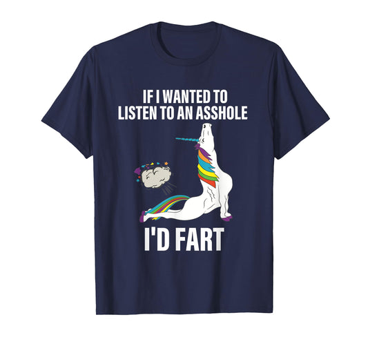 If I Wanted To Listen To An Asshole I'd Fart Unicorn Quote T-Shirt