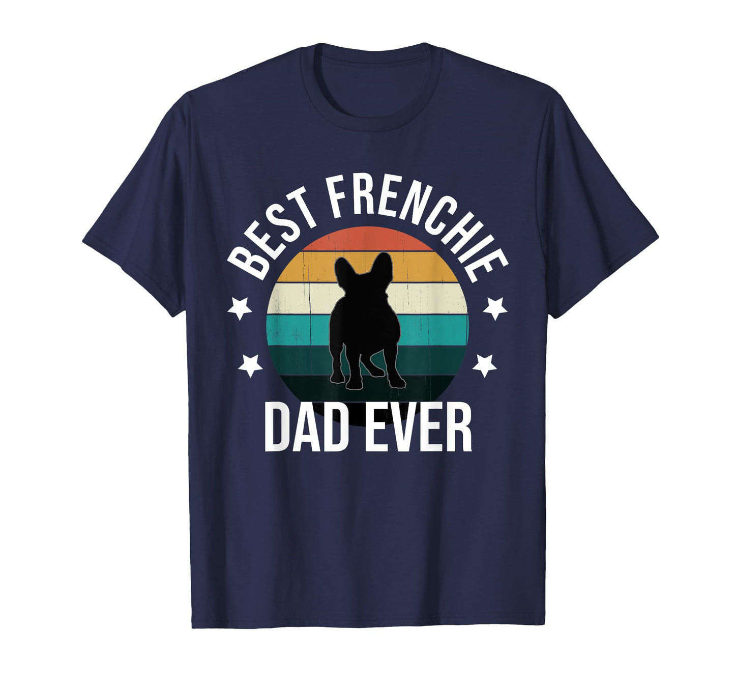 Best Frenchie Dad Ever: French Bulldog Fathers Day Gift Idea T-Shirt