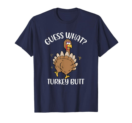 Guess What Turkey Butt - Thanksgiving Holiday T-Shirt