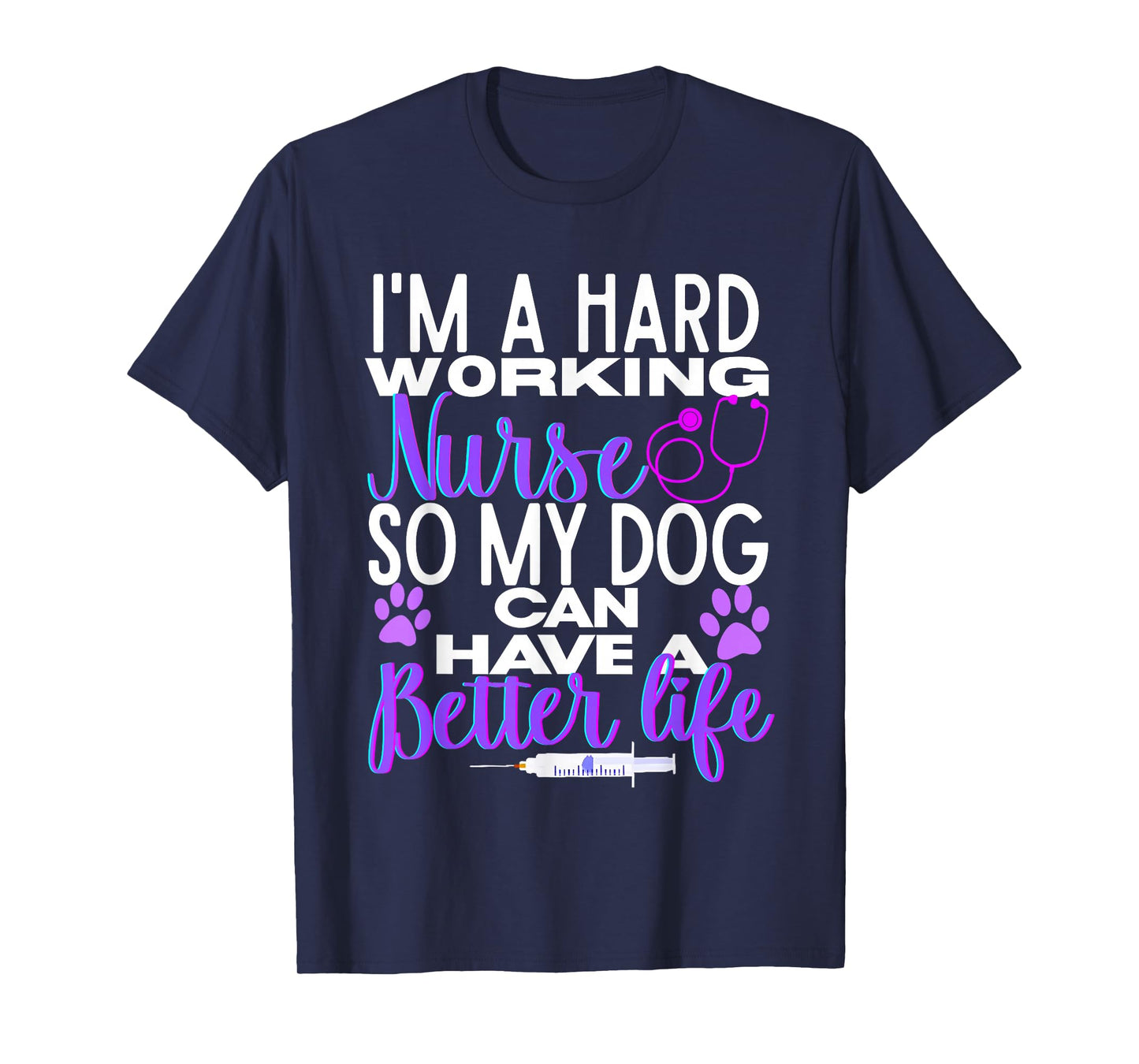 I’m A Hard Working Nurse So My Dog Can Have Better Life T-Shirt