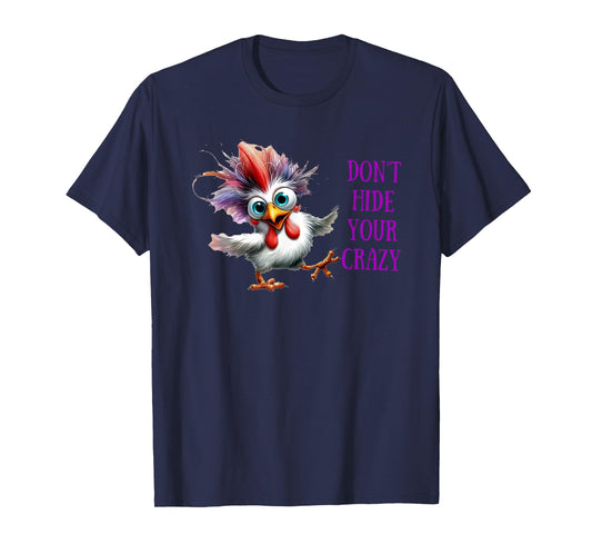 Chicken Don’t Hide Your Crazy T-Shirt