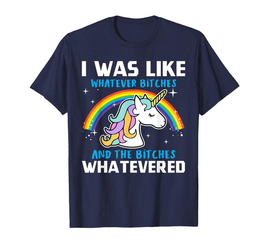 I Was Like Whatever Bitches And The Bitches Whatevered T-Shirt
